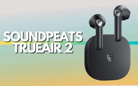 SoundPeats TrueAir2: le true wireless che desideravi