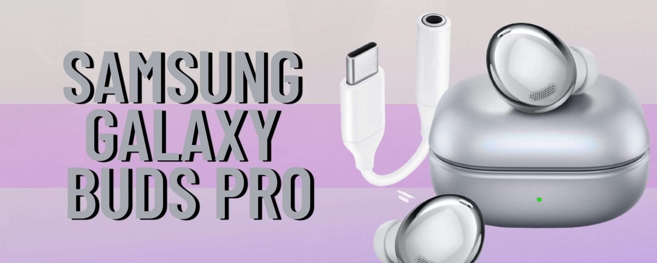 Samsung Galaxy Buds Pro: cuffie spettacolari a prezzo WOW