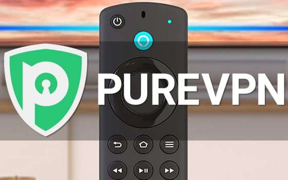 PureVPN: le nuove app per Fire Stick e Android TV