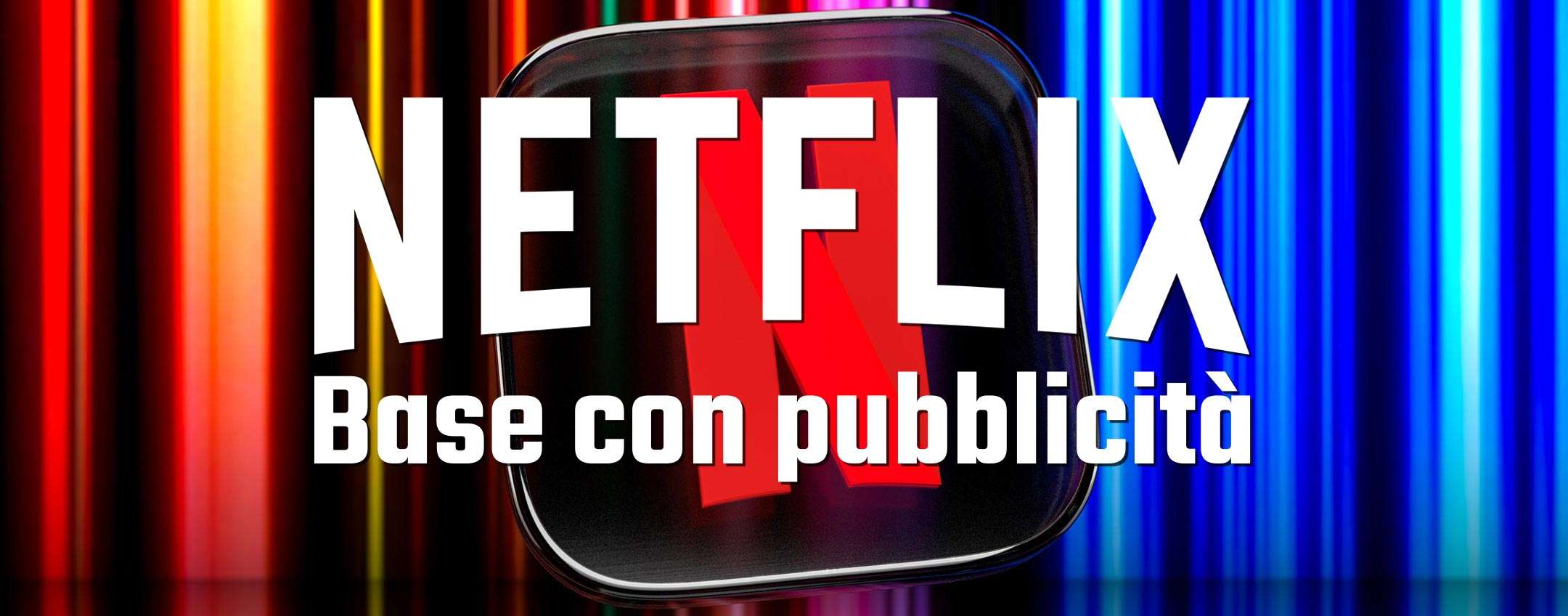 Come funziona il nuovo abbonamento Netflix con la pubblicità