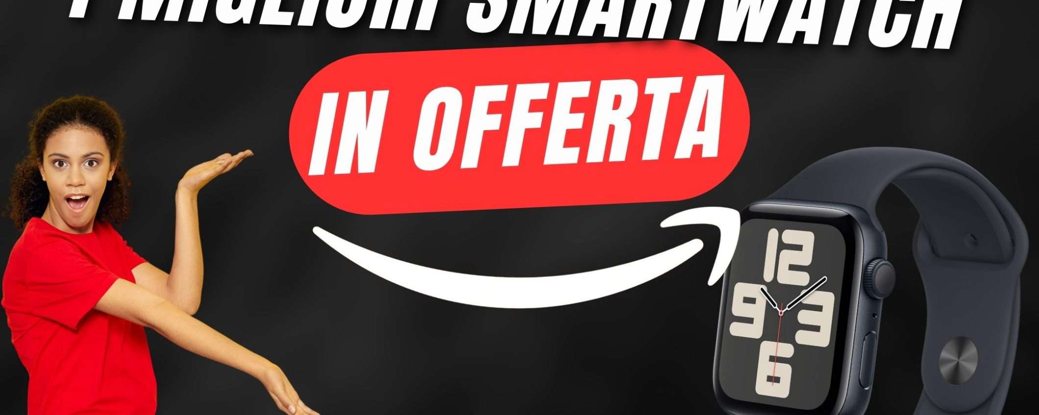 I MIGLIORI Smartwatch in OFFERTA su Amazon: Apple, Samsung, Google e molto altro!