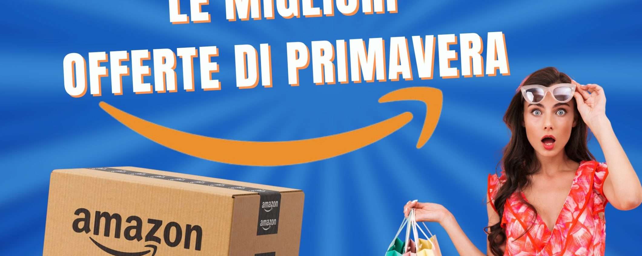 Scopri le OFFERTE di Primavera Amazon: ecco le MIGLIORI 10!