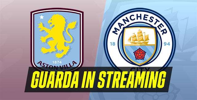 Premier League: guarda in streaming Aston Villa-Manchester City