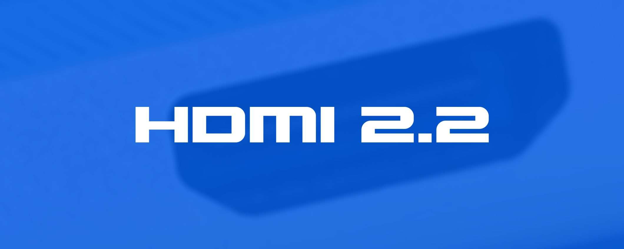 HDMI 2.2 è ufficiale: fino alla risoluzione 12K